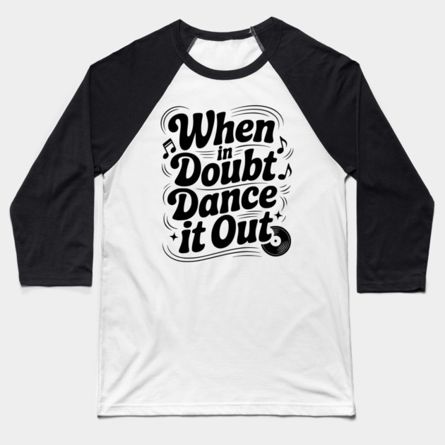 When In Doubt Dance It Out Baseball T-Shirt by Frank Ring