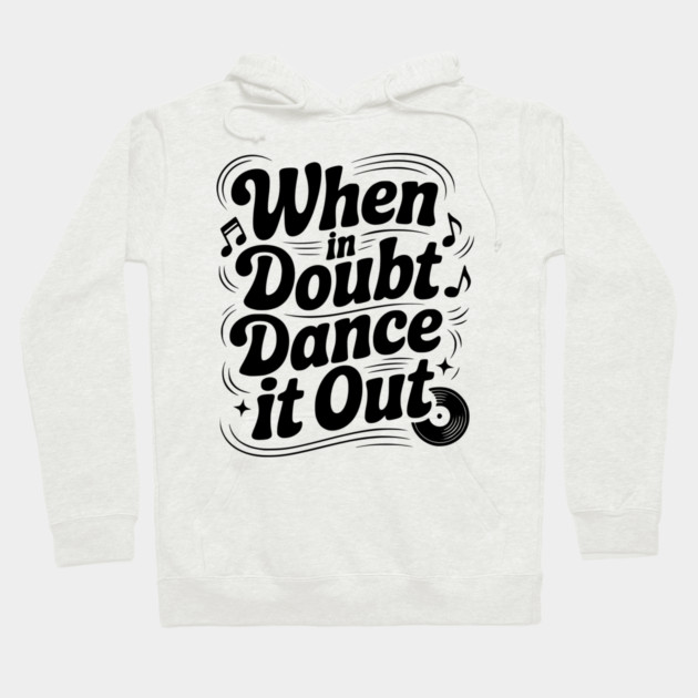 When In Doubt Dance It Out Hoodie by Frank Ring