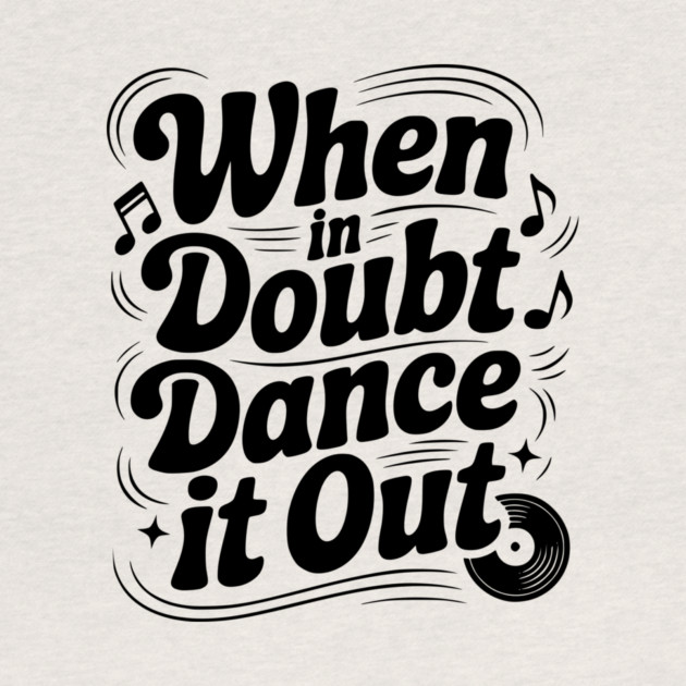 When In Doubt Dance It Out by Frank Ring