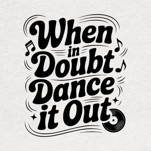 When In Doubt Dance It Out by Frank Ring