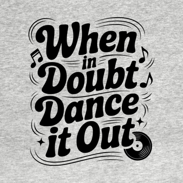 When In Doubt Dance It Out by Frank Ring