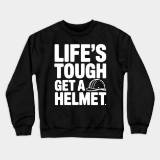 Life's Tough Get a Helmet Crewneck Sweatshirt