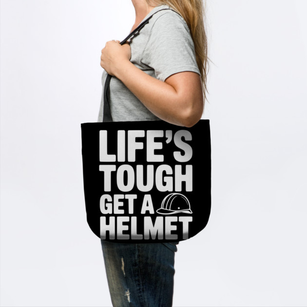 Life's Tough Get a Helmet by Frank Ring