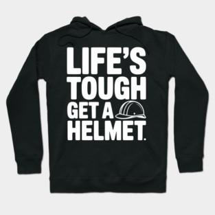Life's Tough Get a Helmet Hoodie