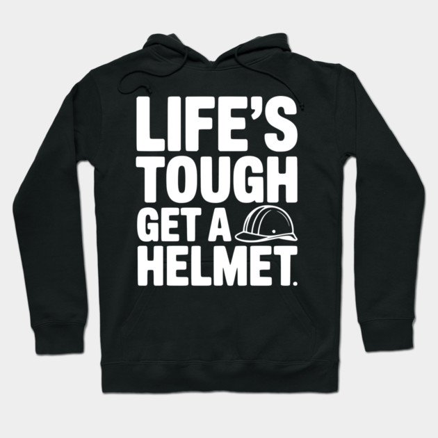 Life's Tough Get a Helmet Hoodie by Frank Ring
