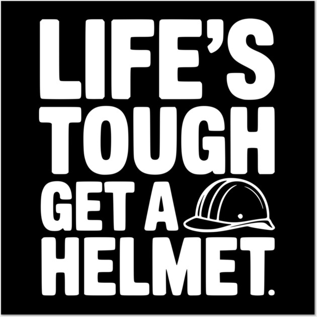 Life's Tough Get a Helmet Wall Art by Frank Ring