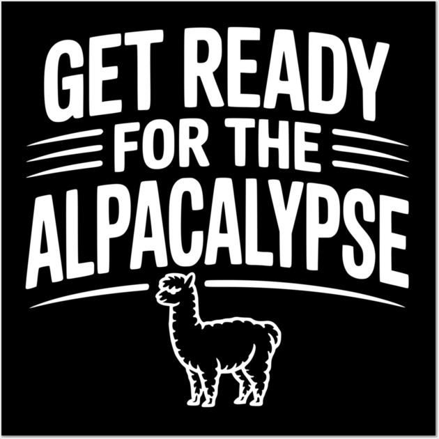Get Ready for the Alpacalypse Wall Art by Frank Ring