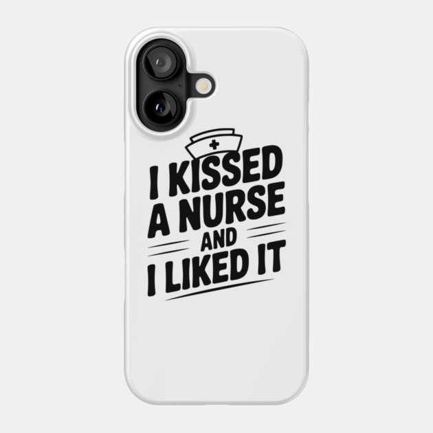 I Kissed a Nurse and I Liked It Phone Case by Frank Ring