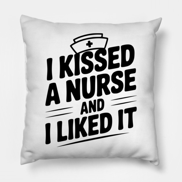 I Kissed a Nurse and I Liked It Pillow by Frank Ring