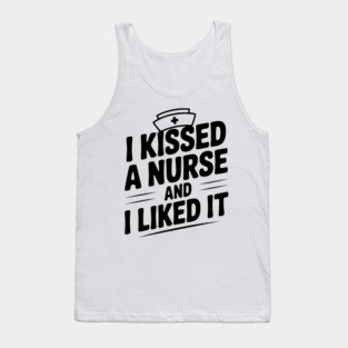 I Kissed a Nurse and I Liked It Tank Top