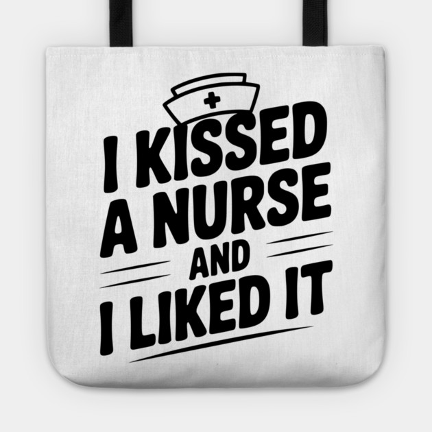 I Kissed a Nurse and I Liked It Tote by Frank Ring
