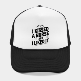 I Kissed a Nurse and I Liked It Hat