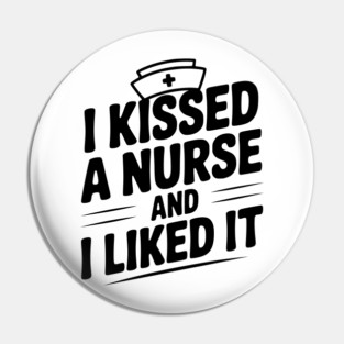 I Kissed a Nurse and I Liked It Pin