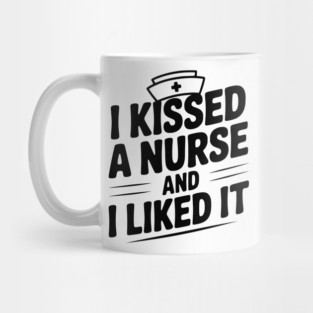 I Kissed a Nurse and I Liked It Mug