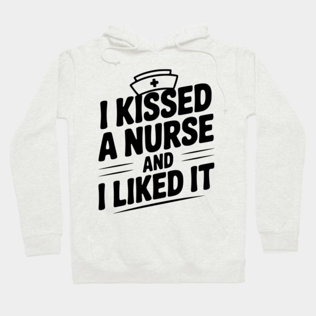 I Kissed a Nurse and I Liked It Hoodie by Frank Ring