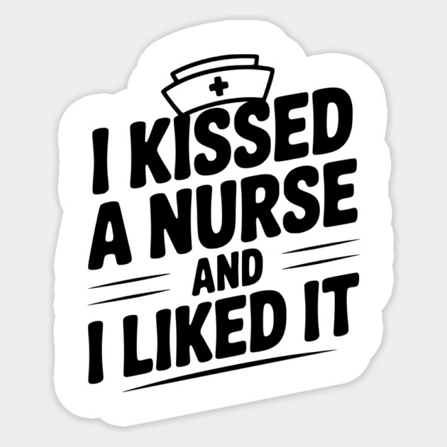 I Kissed a Nurse and I Liked It Sticker by Frank Ring