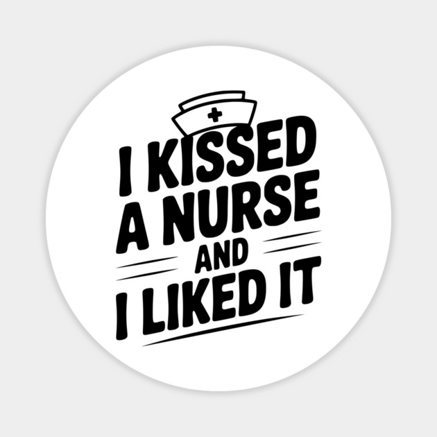 I Kissed a Nurse and I Liked It Magnet by Frank Ring