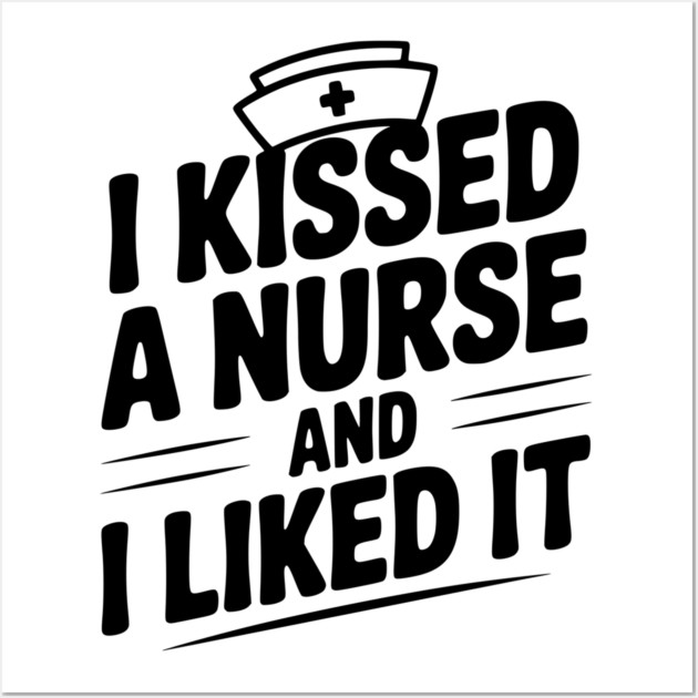 I Kissed a Nurse and I Liked It Wall Art by Frank Ring