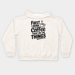 First I Drink the Coffee then I Do the Things Kids Hoodie