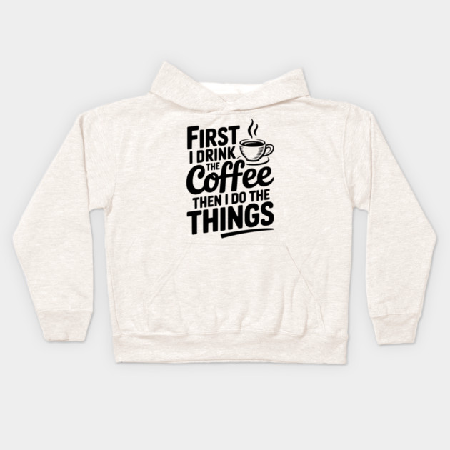First I Drink the Coffee then I Do the Things Kids Hoodie by Frank Ring