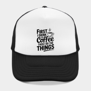 First I Drink the Coffee then I Do the Things Hat