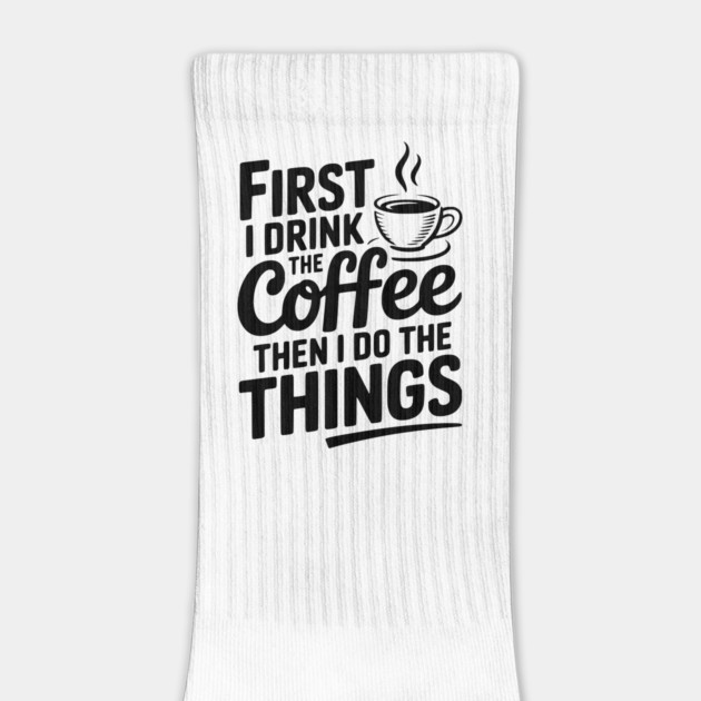 First I Drink the Coffee then I Do the Things by Frank Ring