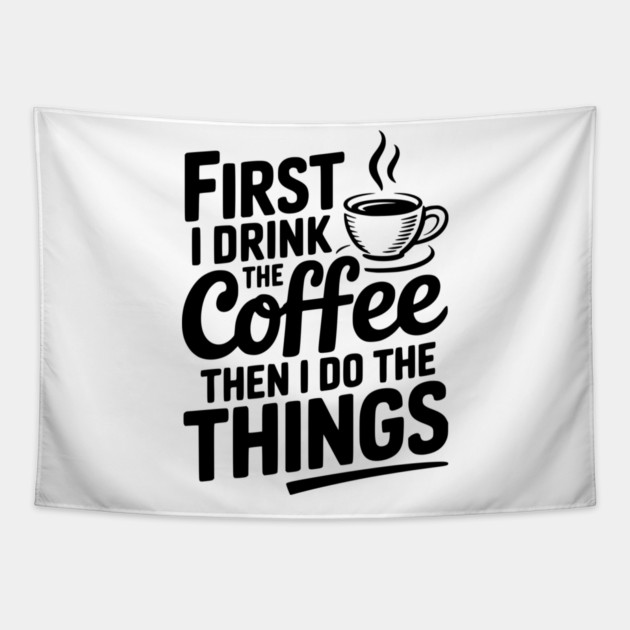 First I Drink the Coffee then I Do the Things Tapestry by Frank Ring