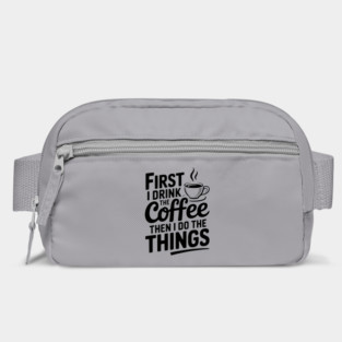 First I Drink the Coffee then I Do the Things Bag