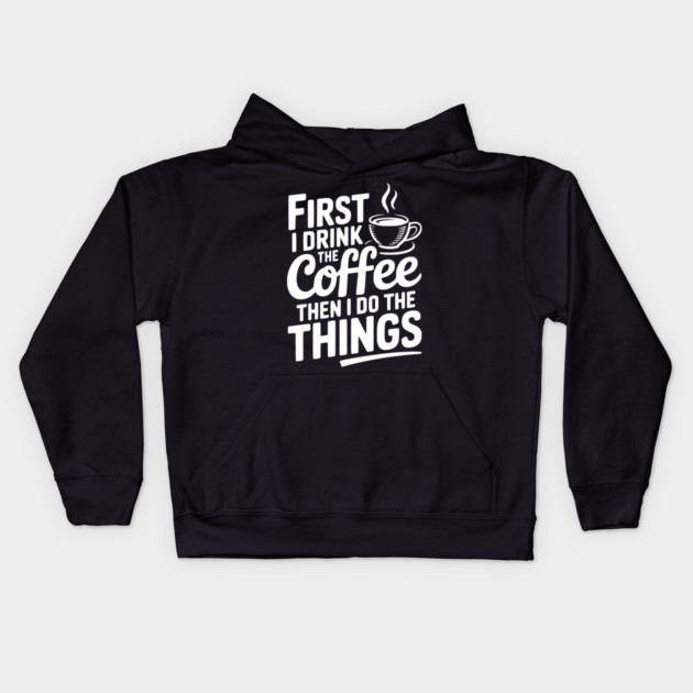 First I Drink the Coffee then I Do the Things Kids Hoodie by Frank Ring