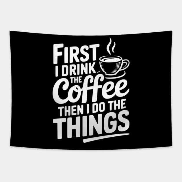 First I Drink the Coffee then I Do the Things Tapestry by Frank Ring