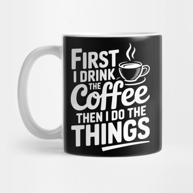 First I Drink the Coffee then I Do the Things by Frank Ring