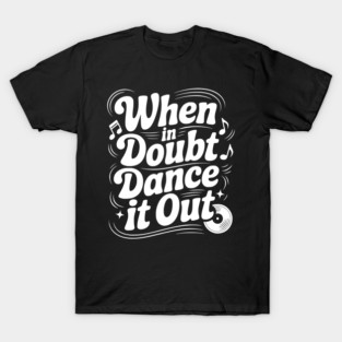 When In Doubt Dance It Out T-Shirt