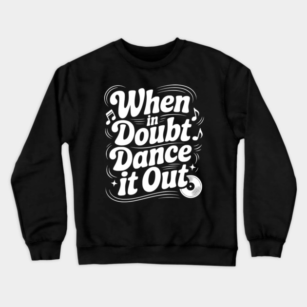 When In Doubt Dance It Out Crewneck Sweatshirt by Frank Ring