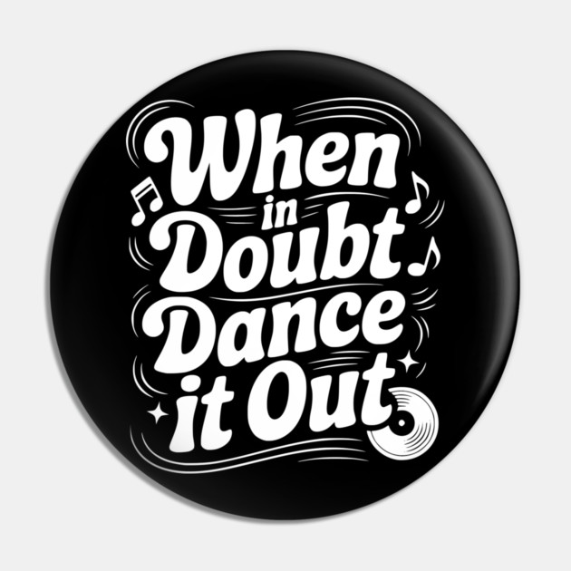 When In Doubt Dance It Out Pin by Frank Ring