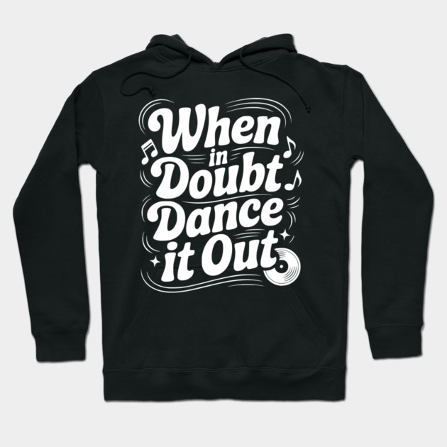 When In Doubt Dance It Out Hoodie by Frank Ring