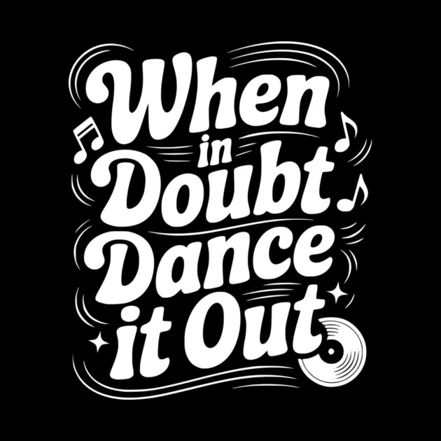 When In Doubt Dance It Out by Frank Ring