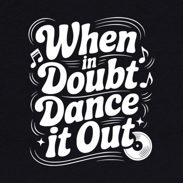 When In Doubt Dance It Out by Frank Ring