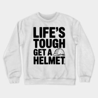 Life's Tough Get a Helmet Crewneck Sweatshirt
