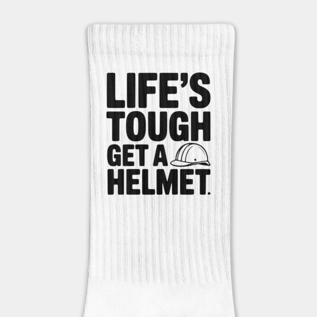 Life's Tough Get a Helmet by Frank Ring