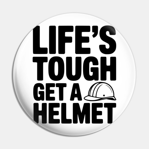 Life's Tough Get a Helmet Pin by Frank Ring