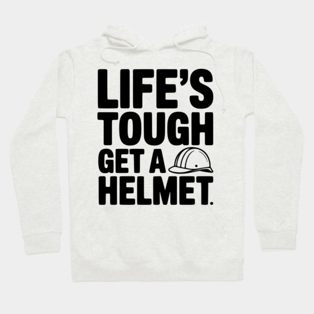 Life's Tough Get a Helmet Hoodie by Frank Ring