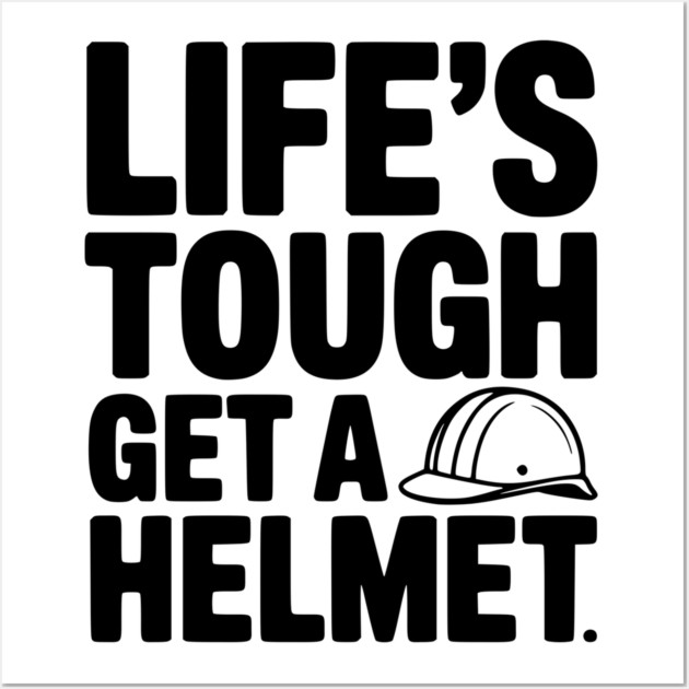 Life's Tough Get a Helmet Wall Art by Frank Ring