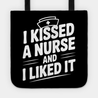 I Kissed a Nurse and I Liked It Tote