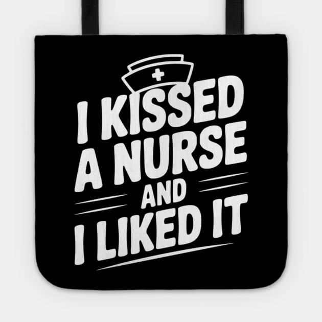 I Kissed a Nurse and I Liked It Tote by Frank Ring