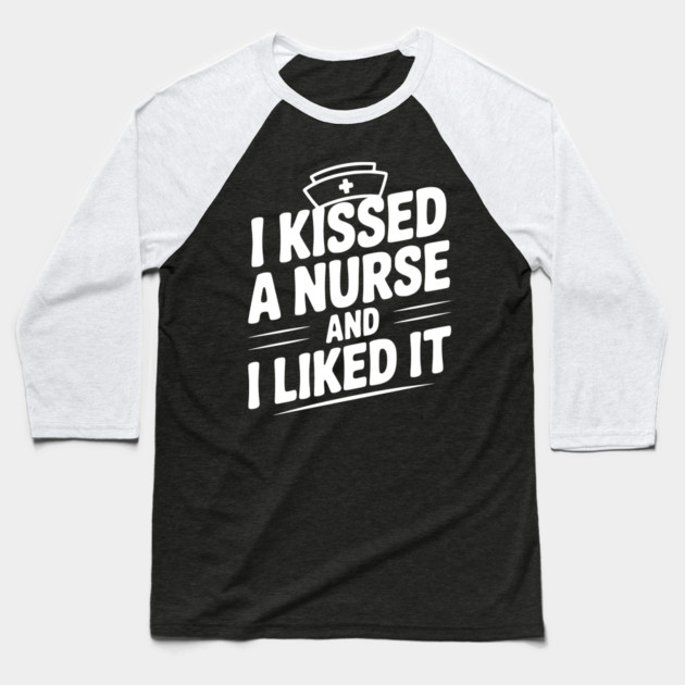 I Kissed a Nurse and I Liked It Baseball T-Shirt by Frank Ring