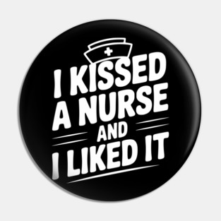 I Kissed a Nurse and I Liked It Pin