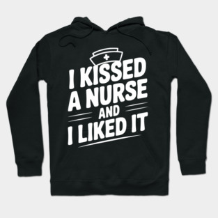 I Kissed a Nurse and I Liked It Hoodie