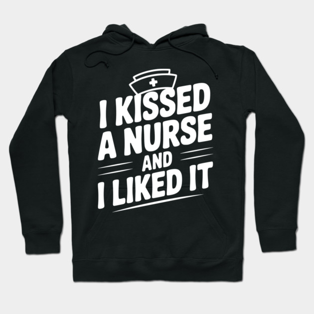 I Kissed a Nurse and I Liked It Hoodie by Frank Ring