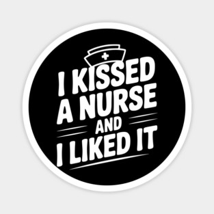 I Kissed a Nurse and I Liked It Magnet