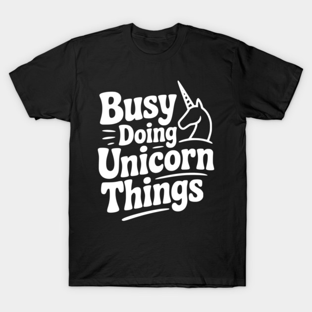 Busy Doing Unicorn Things T-Shirt by Frank Ring